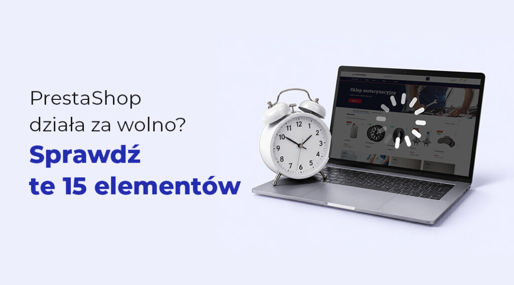 Optymalizacja PrestaShop: Dlaczego Twój sklep działa wolno? 15 elementów, które warto sprawdzić